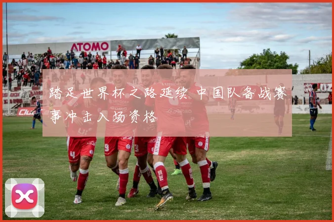 踏足世界杯之路延续 中国队备战赛事冲击入场资格
