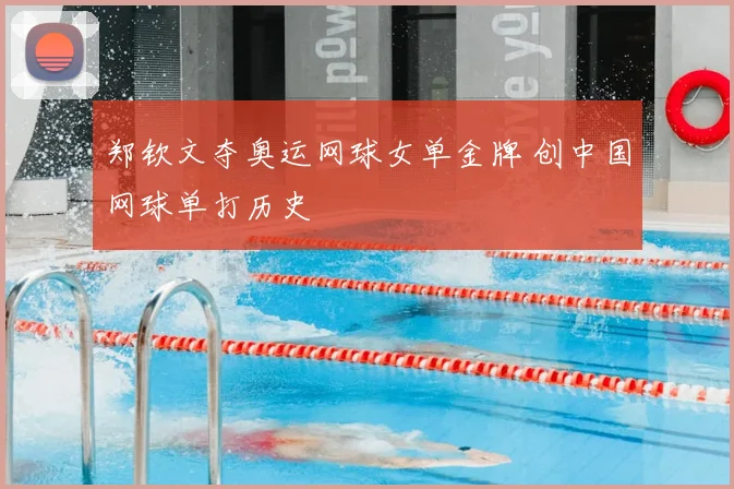 郑钦文夺奥运网球女单金牌 创中国网球单打历史
