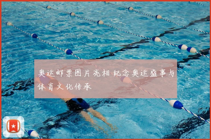 奥运邮票图片亮相 纪念奥运盛事与体育文化传承